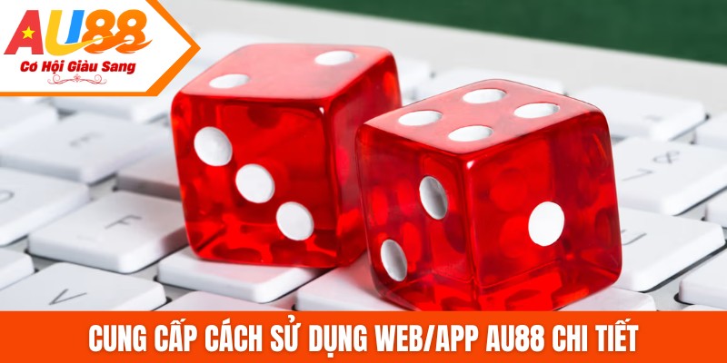 Cung cấp cách sử dụng web/app AU88 chi tiết