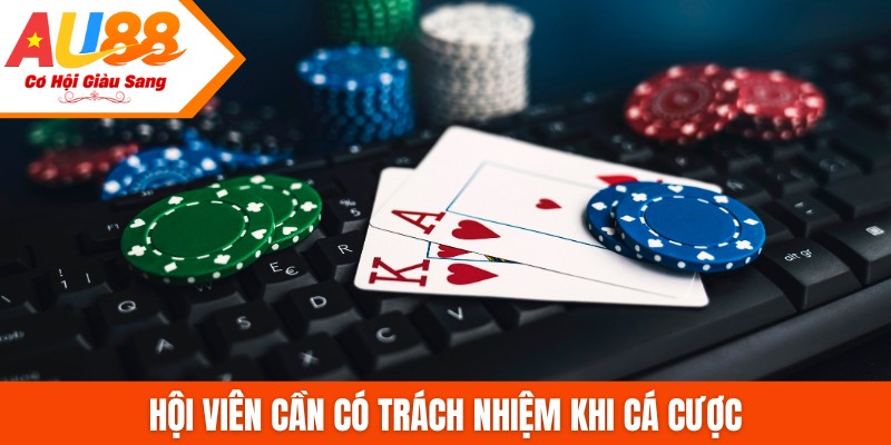 Hội viên cần có trách nhiệm khi cá cược