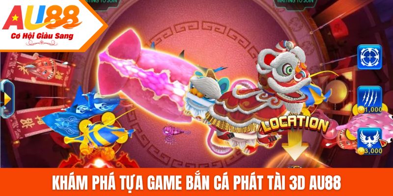 Khám phá tựa game Bắn cá phát tài 3D AU88