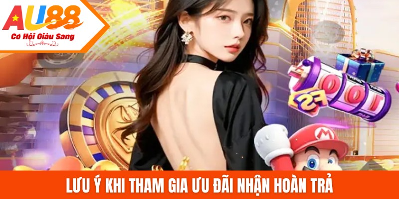 Lưu ý khi tham gia ưu đãi nhận hoàn trả