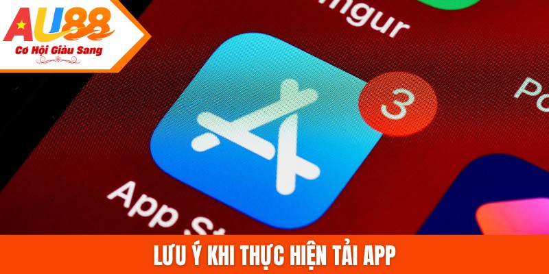 Lưu ý khi thực hiện tải app