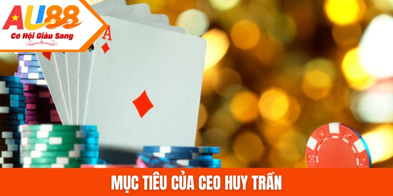 Mục tiêu của CEO Huy Trần