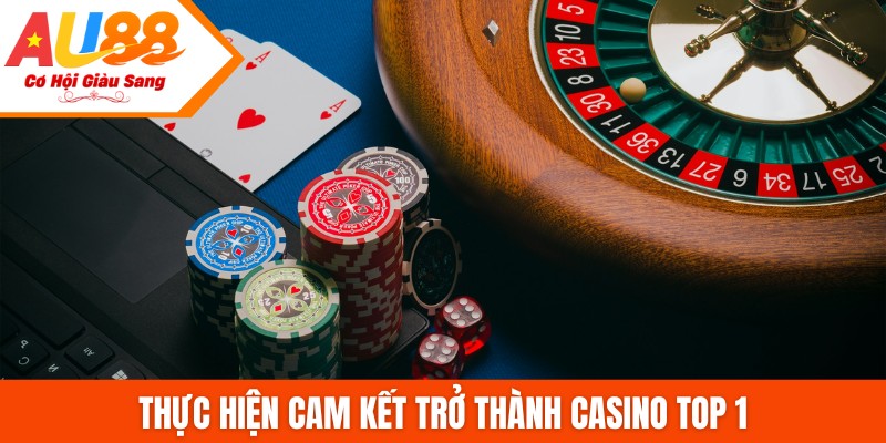 Thực hiện cam kết trở thành casino top 1
