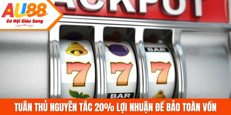 Tuân thủ nguyên tắc 20% lợi nhuận để bảo toàn vốn